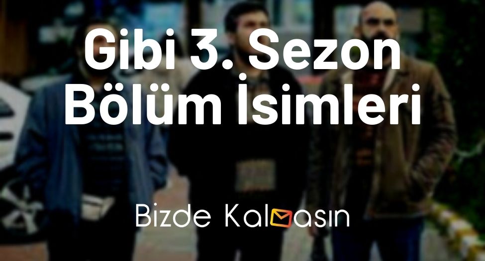 Gibi 3. Sezon Bölüm İsimleri