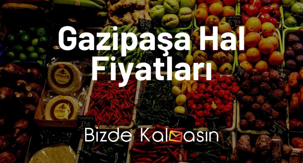 Gazipaşa Hal Fiyatları