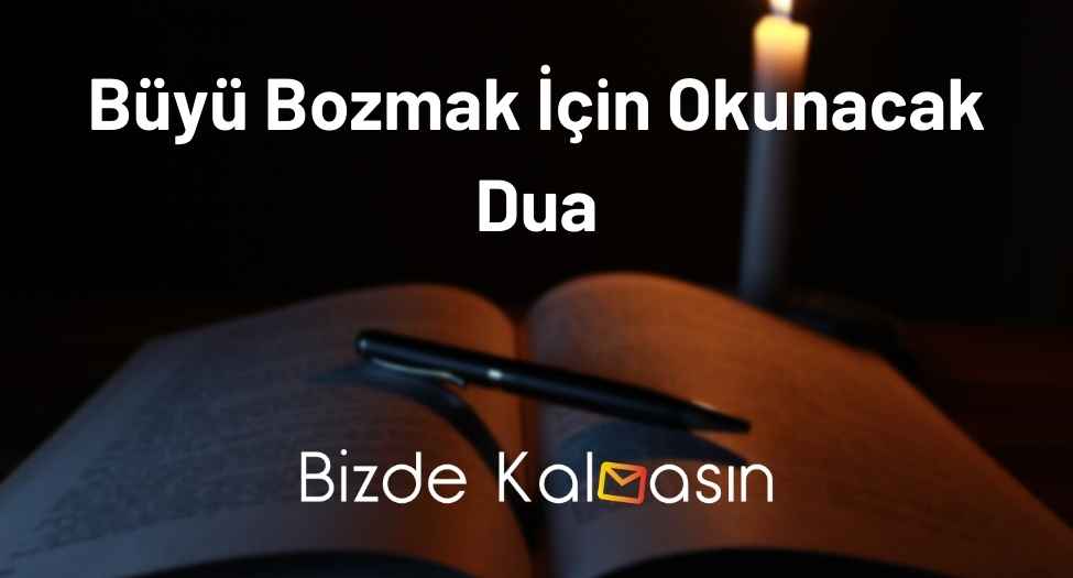 Büyü Bozmak İçin Okunacak Dua