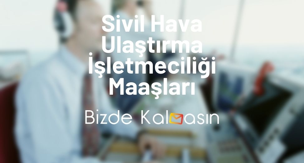 Sivil Hava Ulaştırma İşletmeciliği Maaşları - Bizde Kalmasın