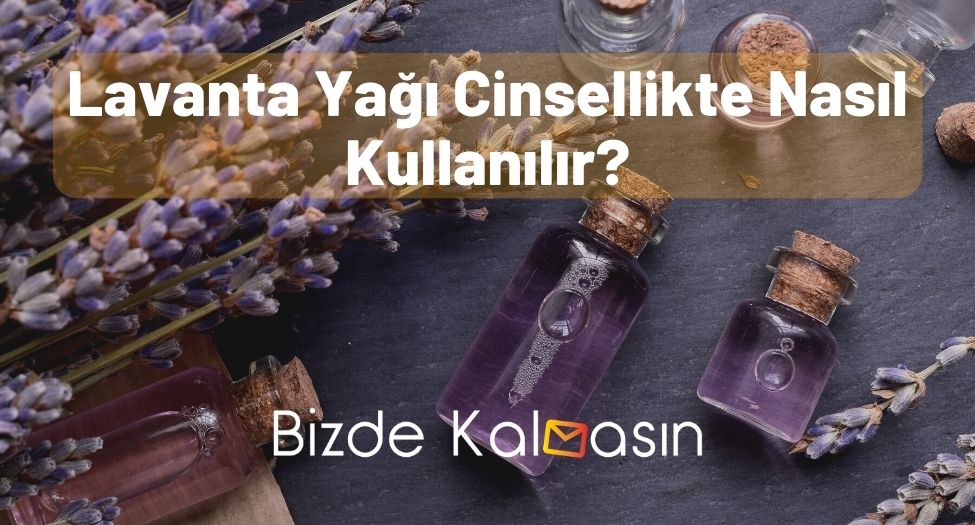 Lavanta Yağı Cinsellikte Nasıl Kullanılır?