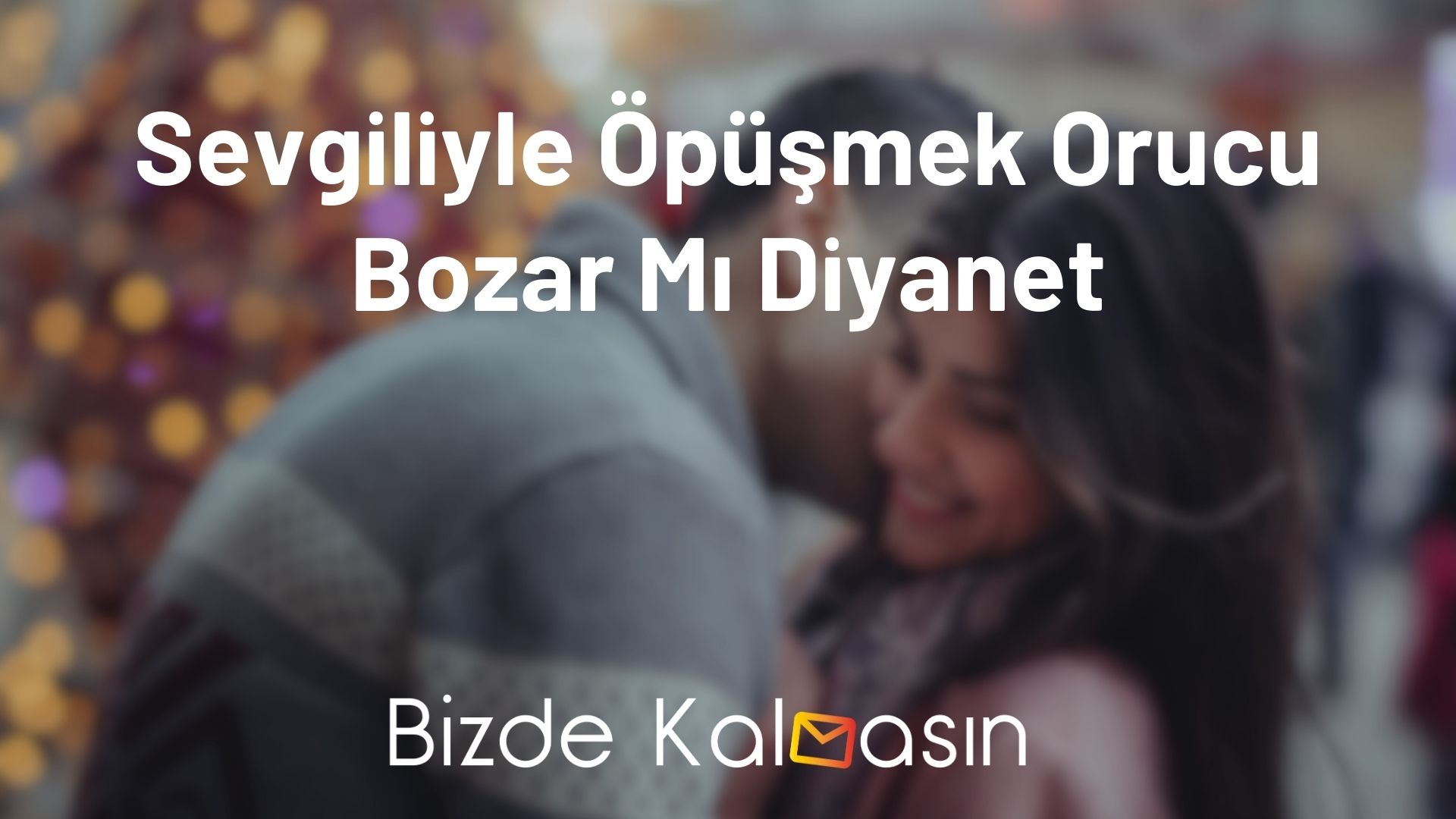 Sevgiliyle dudaktan öpüşmek abdesti bozar mı?