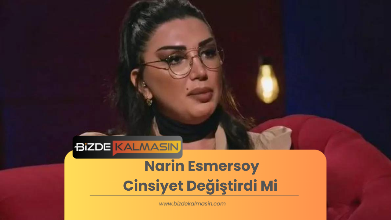 Narin Esmersoy Cinsiyet Değiştirdi Mi Narin Esmersoy Kimdir Bizde Kalmasın