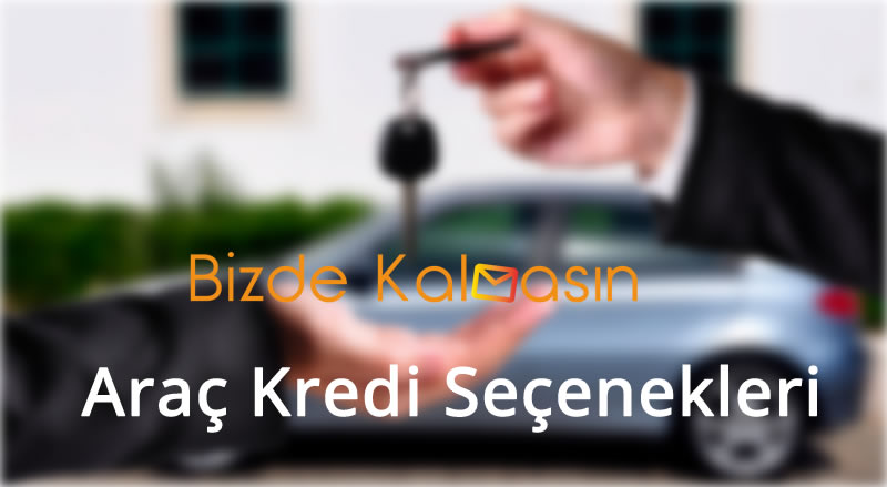 Araç Kredisi Seçenekleri