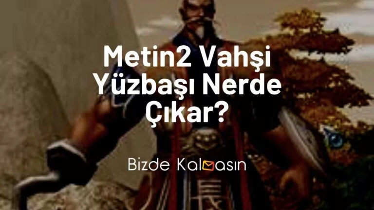 Metin2 Vahşi Yüzbaşı Nerde Çıkar? (Resimli)