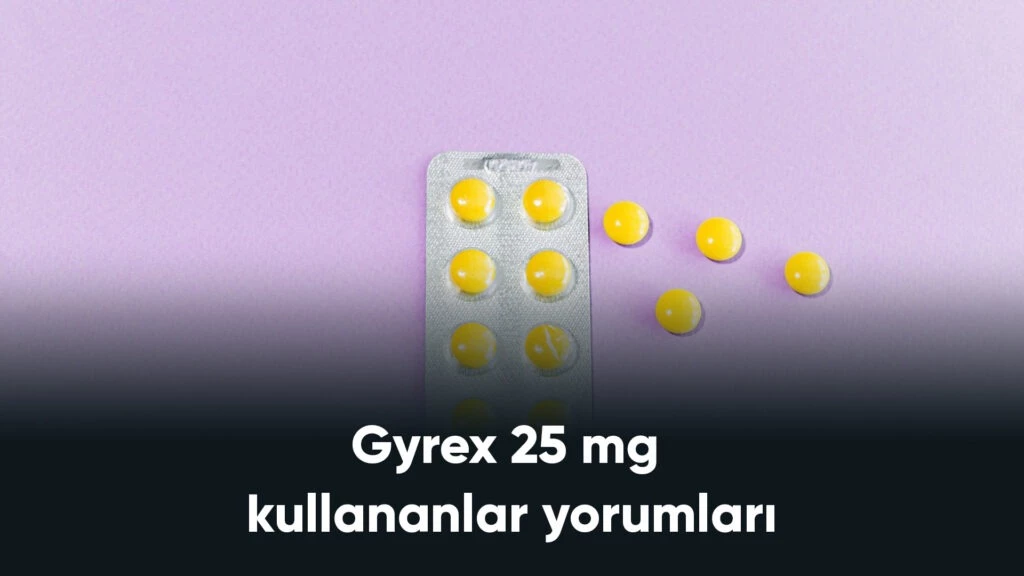 Gyrex 25 mg kullananlar yorumları