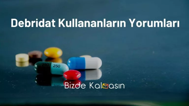 Debridat Kullananlar Yorumları (Yan Etkileri)