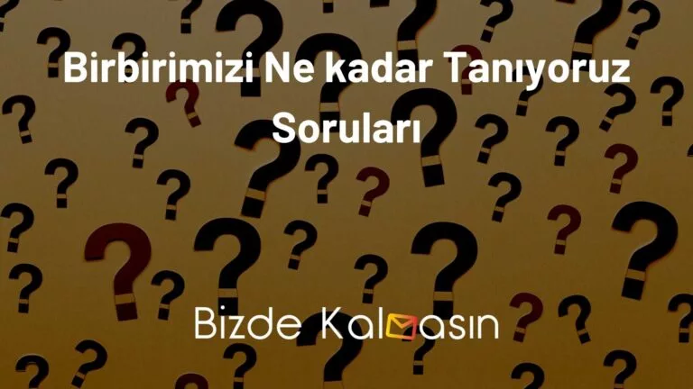 Birbirimizi Ne kadar Tanıyoruz Soruları