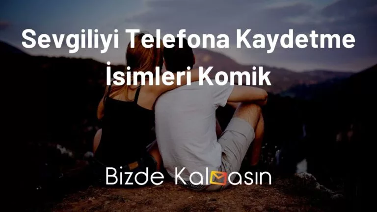 Sevgiliyi Telefona Kaydetme İsimleri Komik