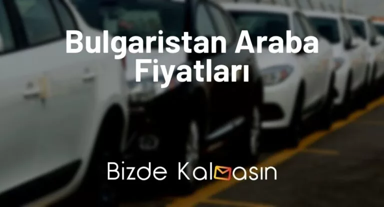 Bulgaristan Araba Fiyatları 2025 – Bulgaristan Araç Fiyatları Güncel