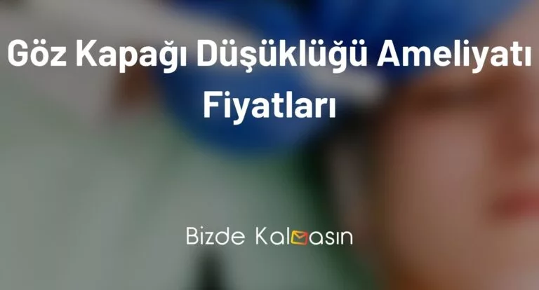 Göz Kapağı Düşüklüğü Ameliyatı Fiyatları 2023 – Güncel Fiyat