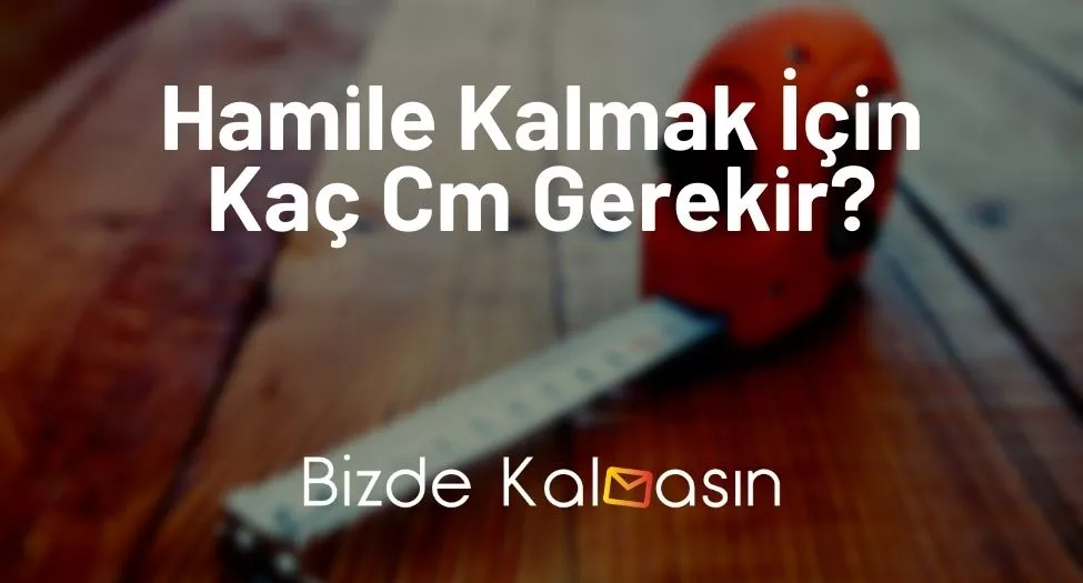 Hamile Kalmak İçin Kaç Cm Gerekir