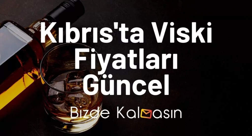 Kıbrıs'ta Viski Fiyatları Güncel