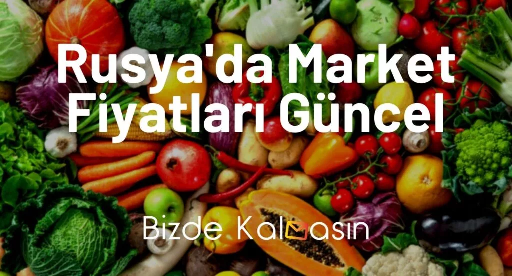 Rusya'da Market Fiyatları Güncel