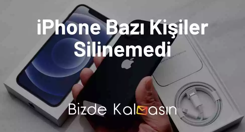 iPhone Bazı Kişiler Silinemedi