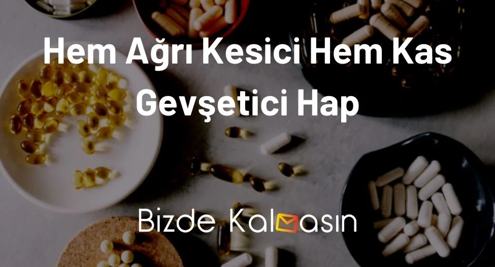 Hem Ağrı Kesici Hem Kas Gevşetici Hap