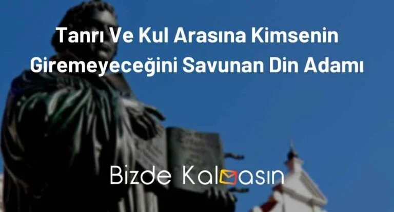 Tanrı Ve Kul Arasına Kimsenin Giremeyeceğini Savunan Din Adamı