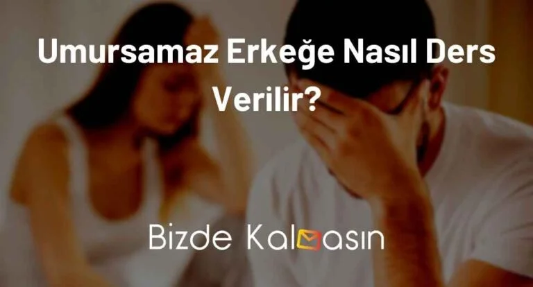 Umursamaz Erkeğe Nasıl Ders Verilir? – İlgisiz Erkek!