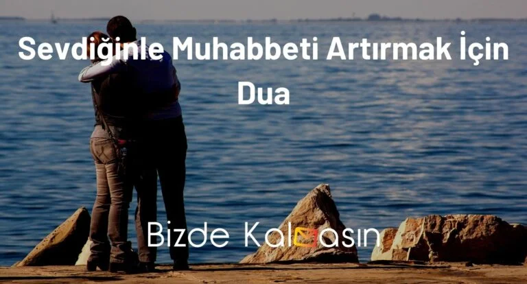 Sevdiğinle Muhabbeti Artırmak İçin Dua