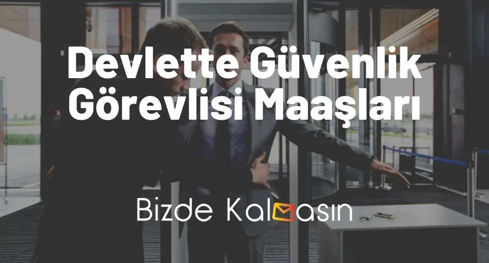 Devlette Güvenlik Görevlisi Maaşları