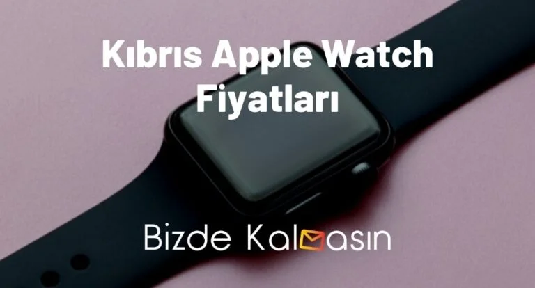 Kıbrıs Apple Watch Fiyatları 2023 – KKTC Akıllı Saat Fiyatı