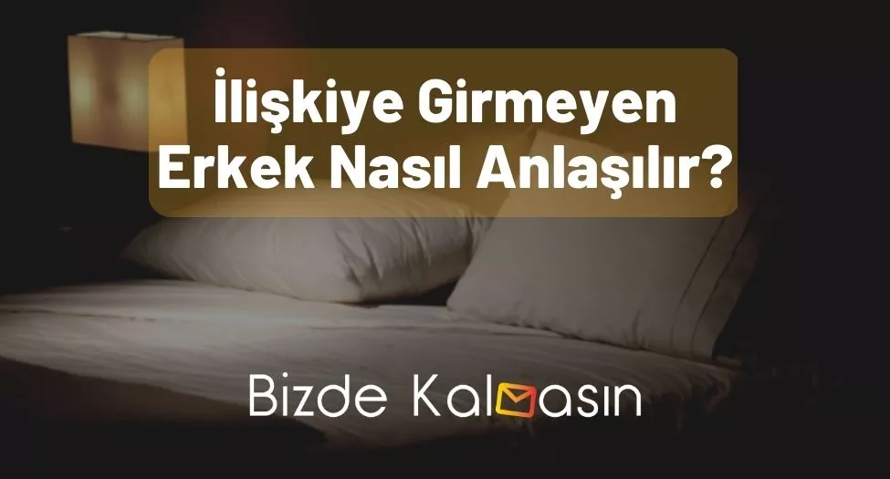 İlişkiye Girmeyen Erkek Nasıl Anlaşılır