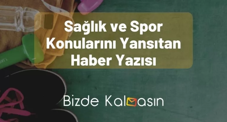 Sağlık ve Spor Konularını Yansıtan Haber Yazısı – Çeşitli Örnekler!