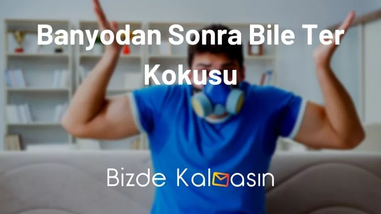 Banyodan Sonra Bile Ter Kokusu – Tüm Çözüm Önerileri!