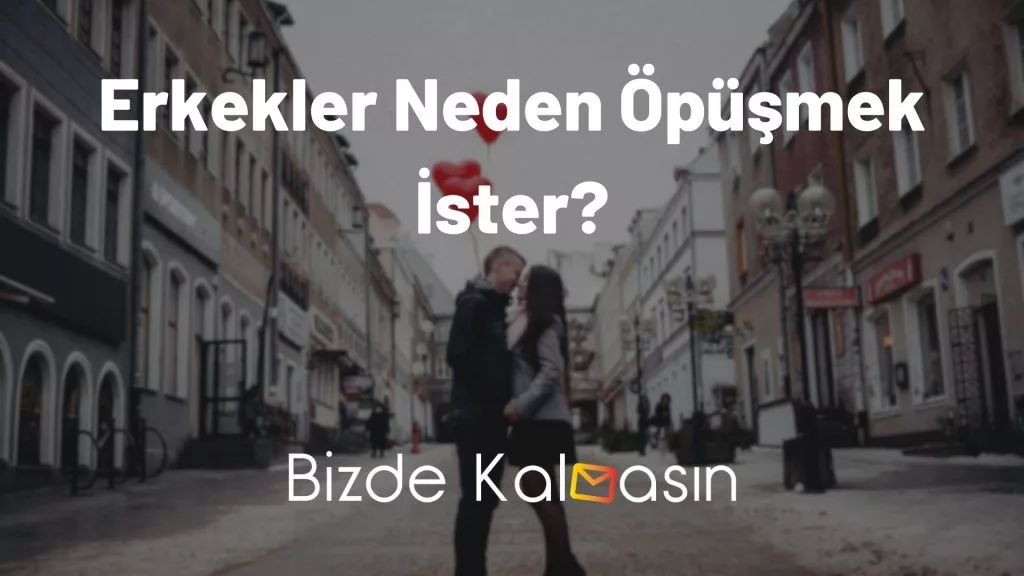 Erkekler Neden Öpüşmek İster