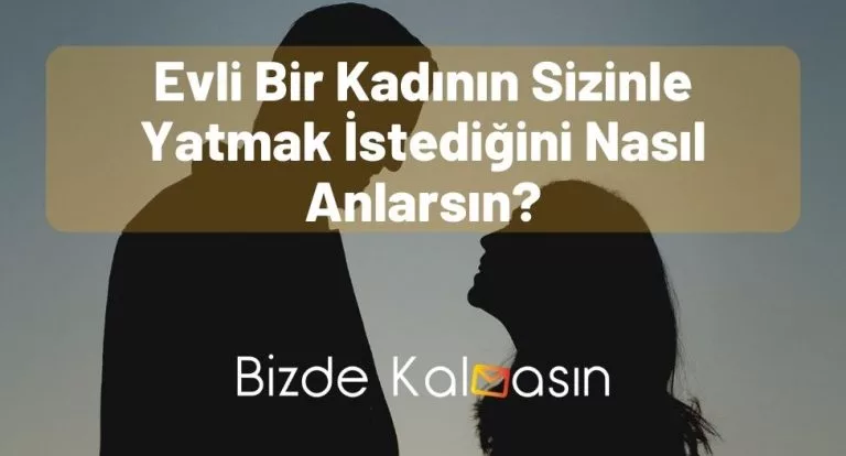 Evli Bir Kadının Sizinle Yatmak İstediğini Nasıl Anlarsın? – Etkili!