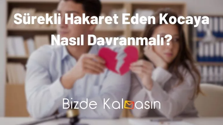 Sürekli Hakaret Eden Kocaya Nasıl Davranmalı? – Eşler Dikkat!