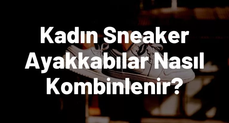 Kadın Sneaker Ayakkabılar Nasıl Kombinlenir?