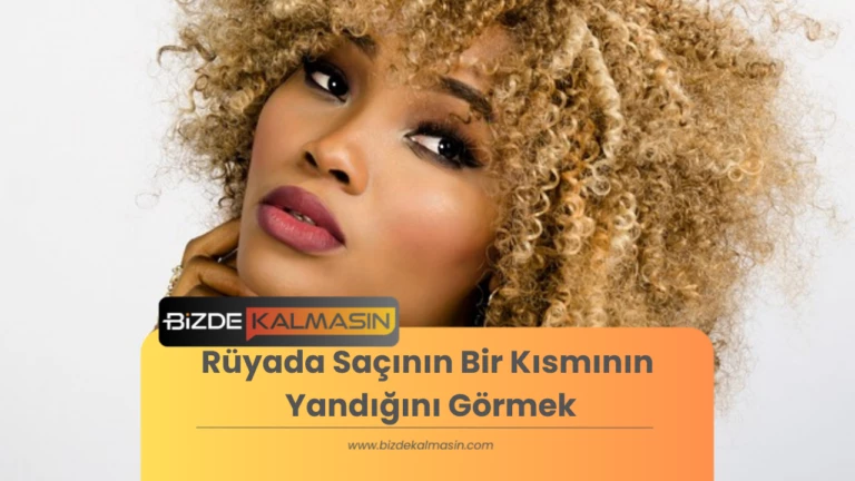 Rüyada Saçının Yandığını Görmek – Rüyada Saçın Alev Alması