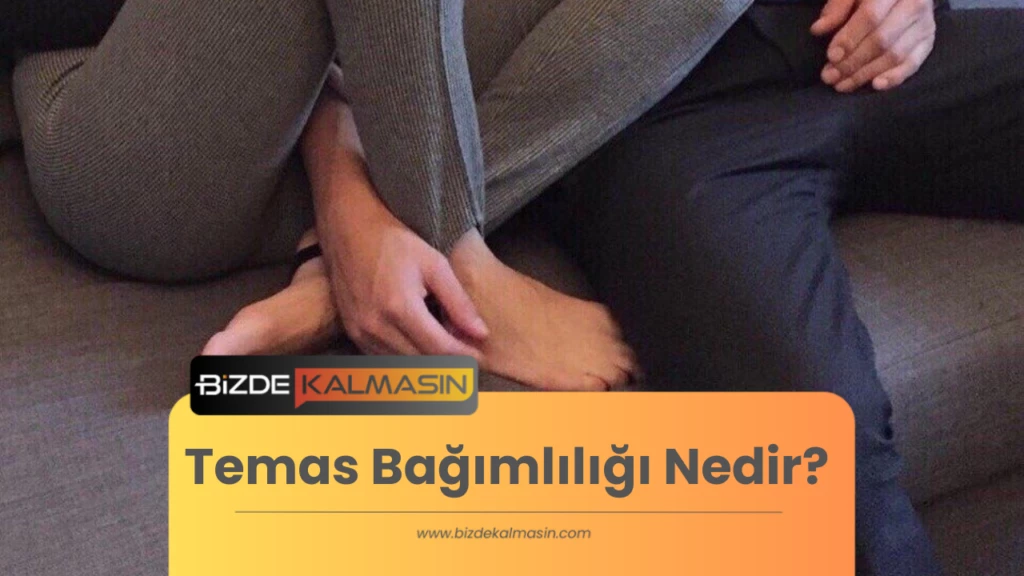 Temas Bağımlılığı Nedir? Belirtileri ve Tedavisi